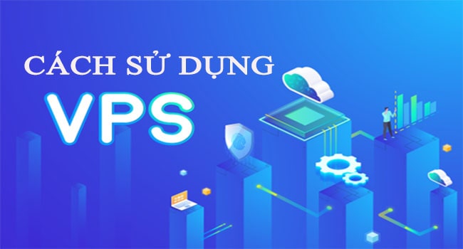 Cách sử dụng máy chủ ảo vps là gì?